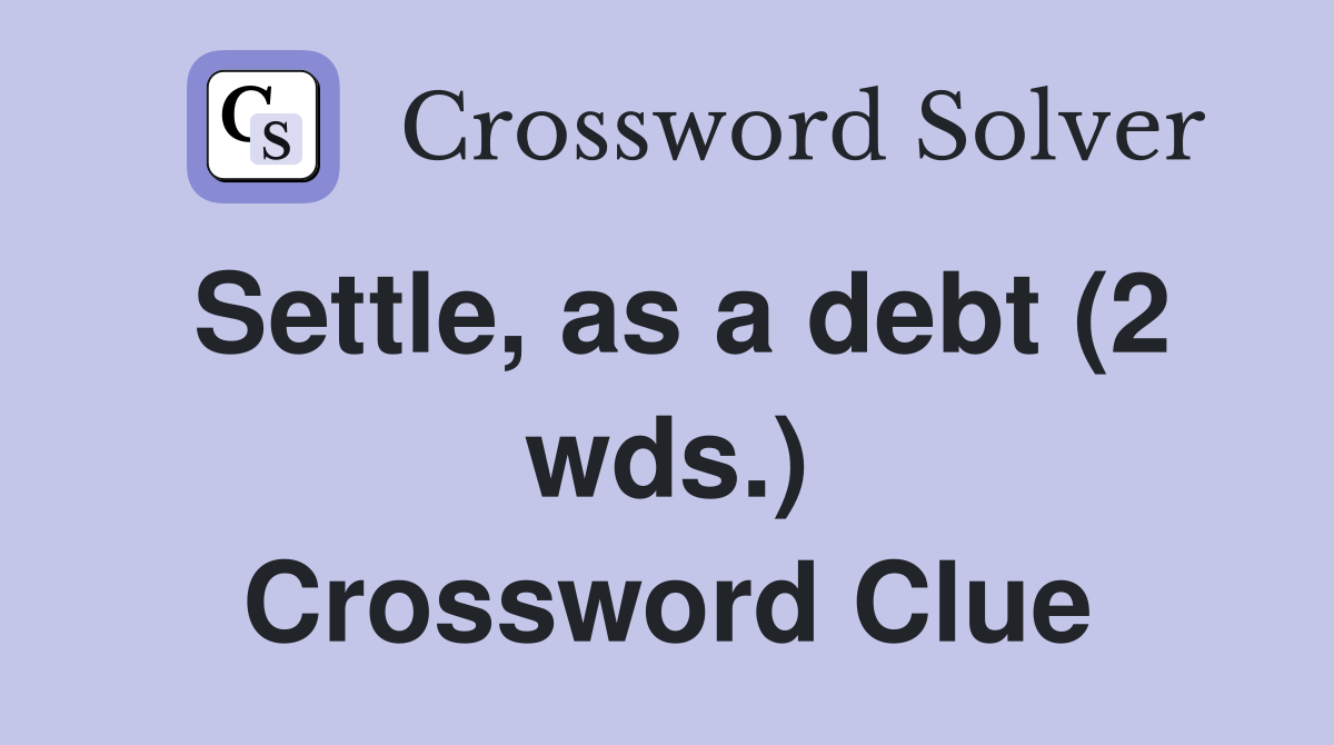 Settle as a debt (2 wds ) Crossword Clue Answers Crossword Solver
