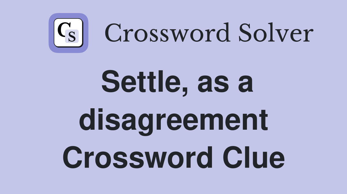 Settle, as a disagreement Crossword Clue