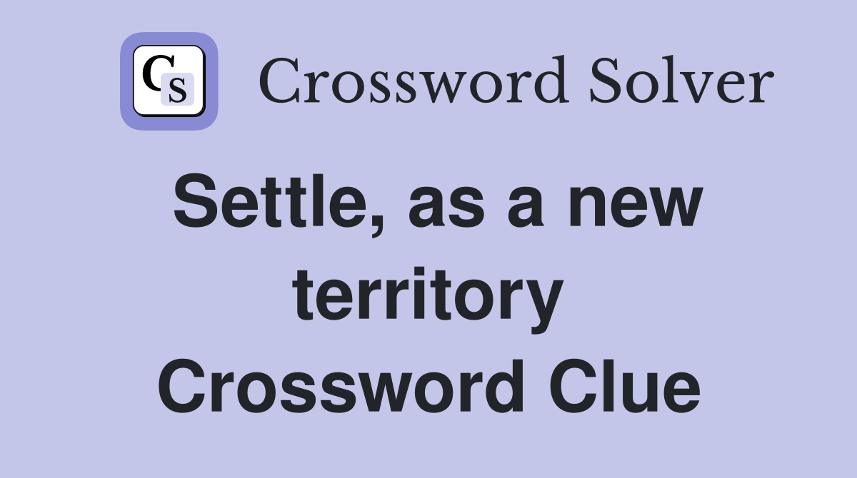 Settle, as a new territory Crossword Clue