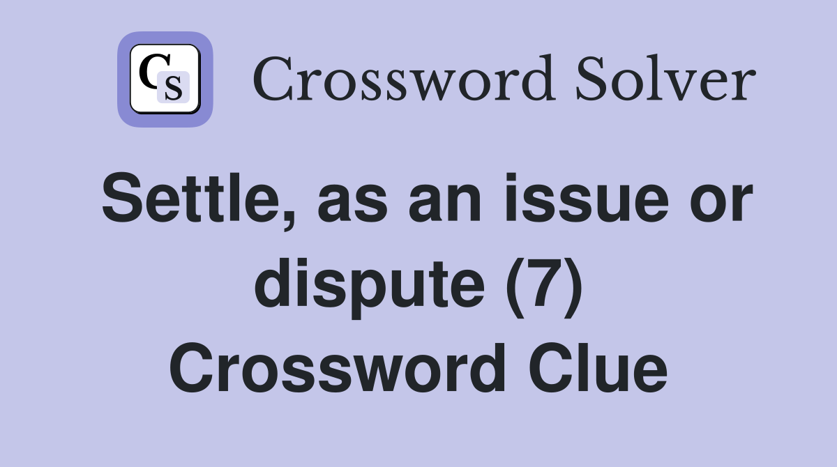 Settle, as an issue or dispute (7) Crossword Clue