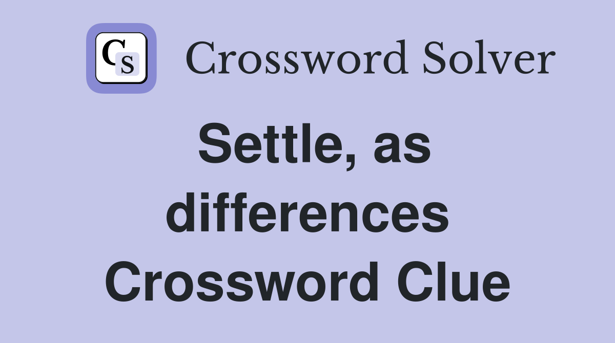 Settle, as differences Crossword Clue