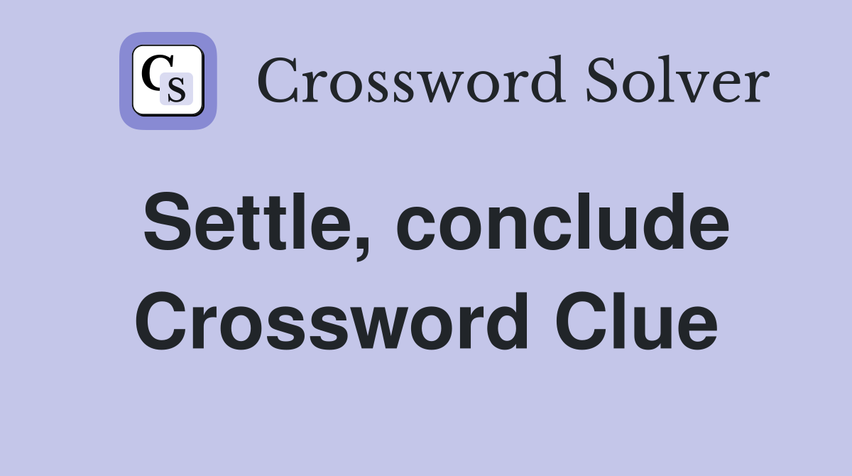 Settle, conclude Crossword Clue