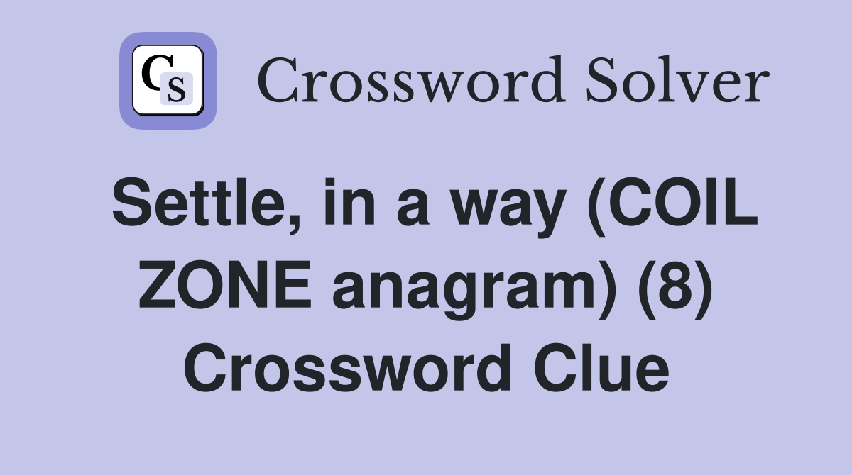 Settle, in a way (COIL ZONE anagram) (8) Crossword Clue