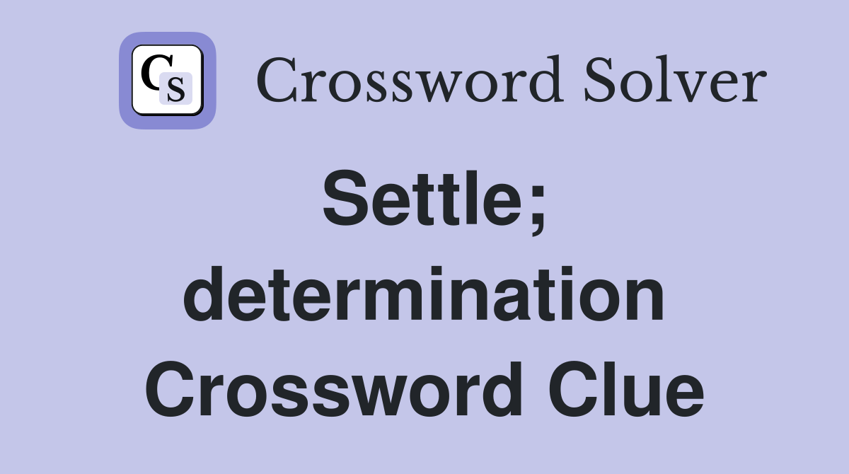 Settle; determination Crossword Clue