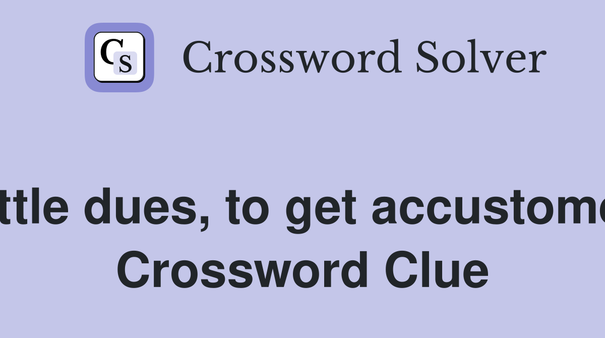Settle dues, to get accustomed  Crossword Clue