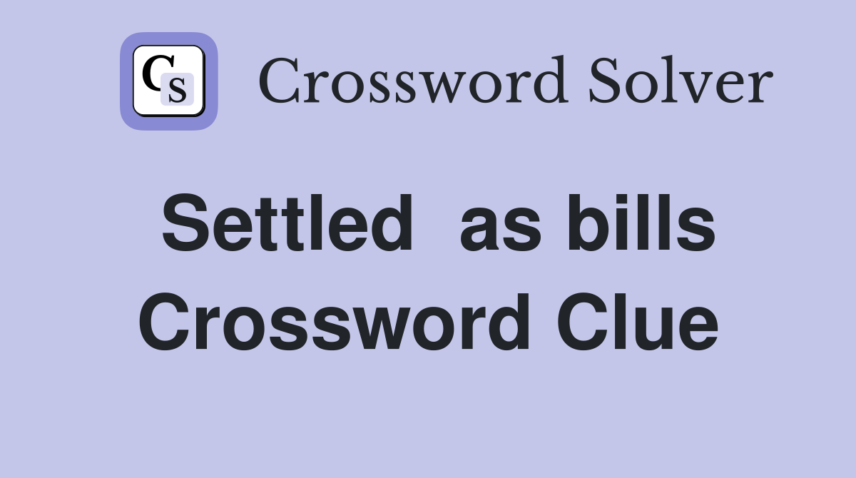 Settled  as bills Crossword Clue