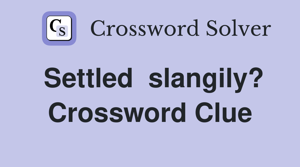 Settled  slangily? Crossword Clue