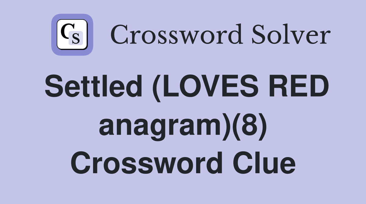 Settled (LOVES RED anagram)(8) Crossword Clue