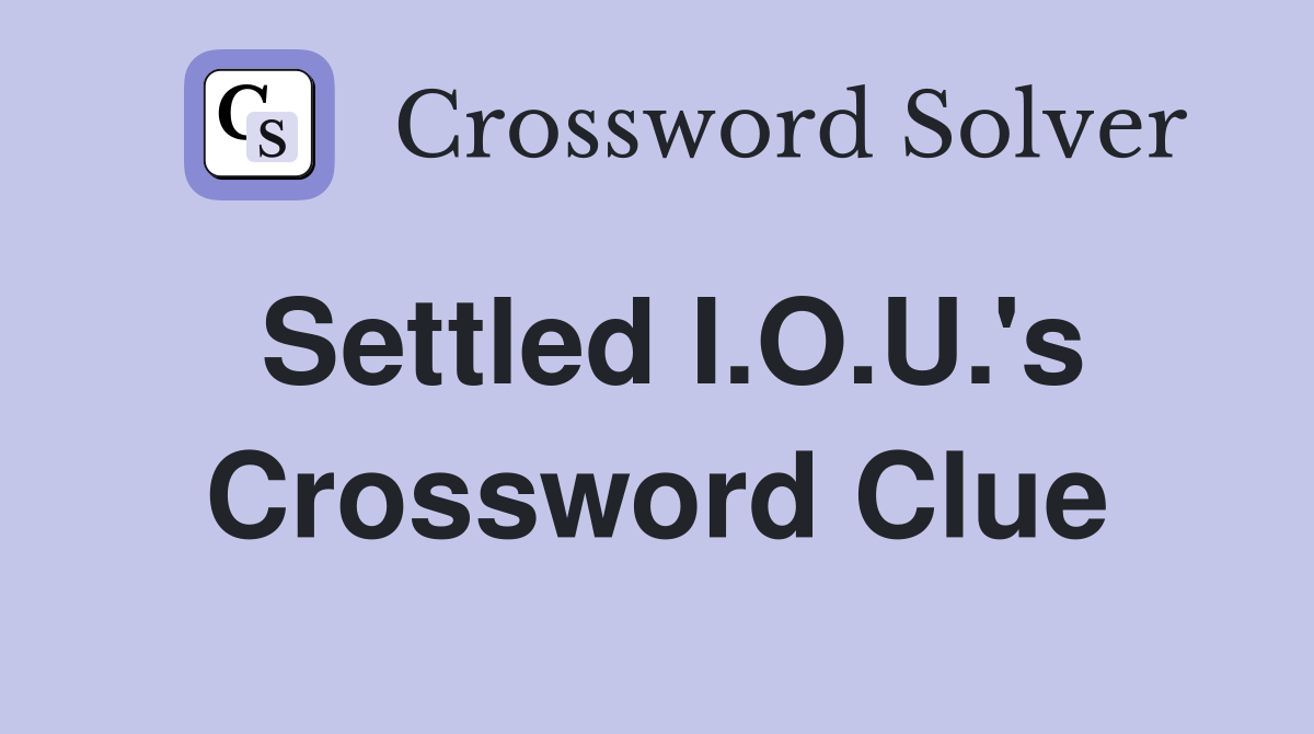 Settled I.O.U.'s Crossword Clue