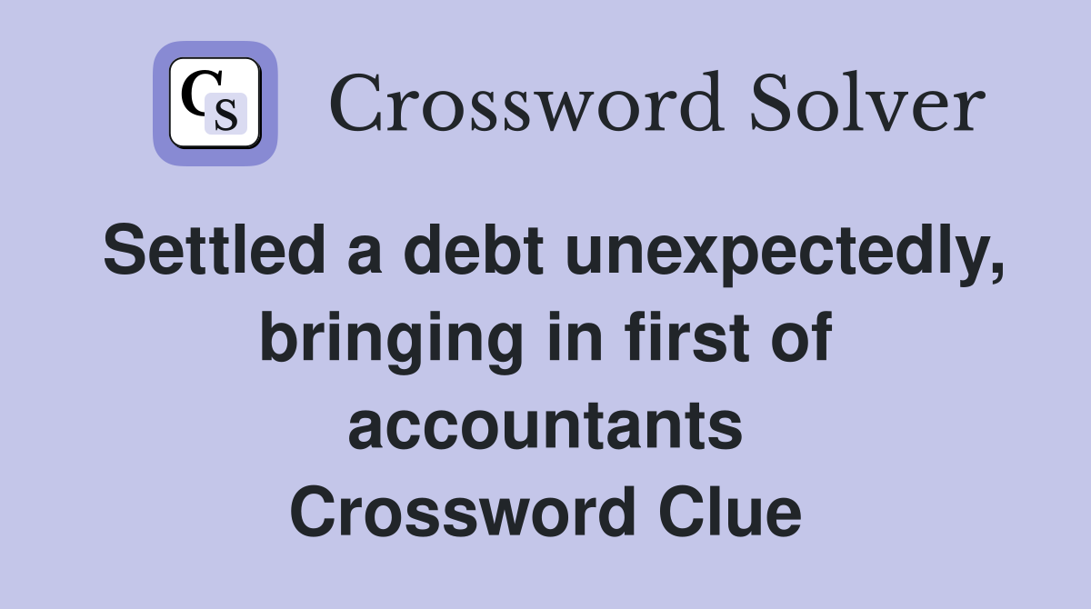 Settled a debt unexpectedly, bringing in first of accountants Crossword Clue