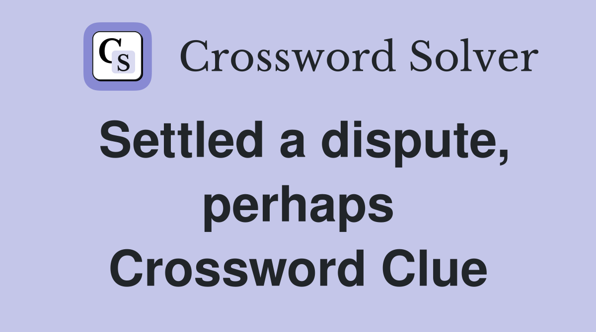 Settled a dispute, perhaps Crossword Clue