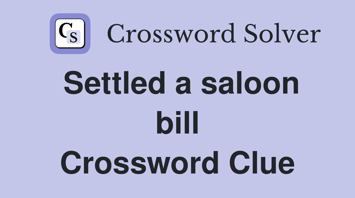 Settled a saloon bill Crossword Clue