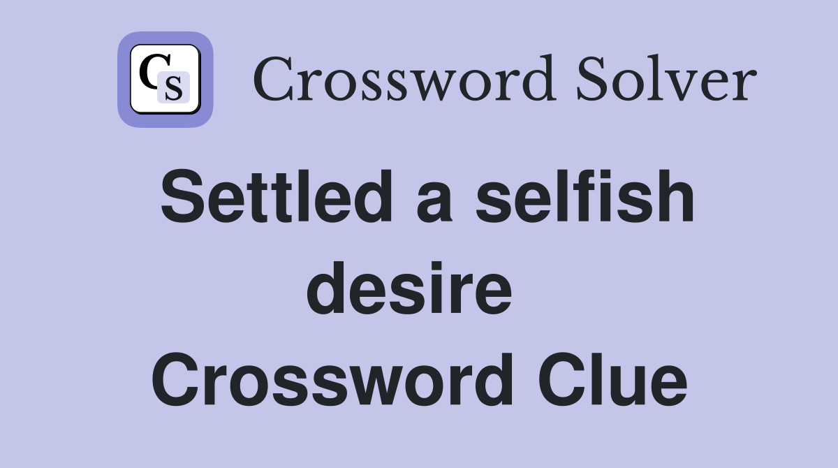 Settled a selfish desire  Crossword Clue