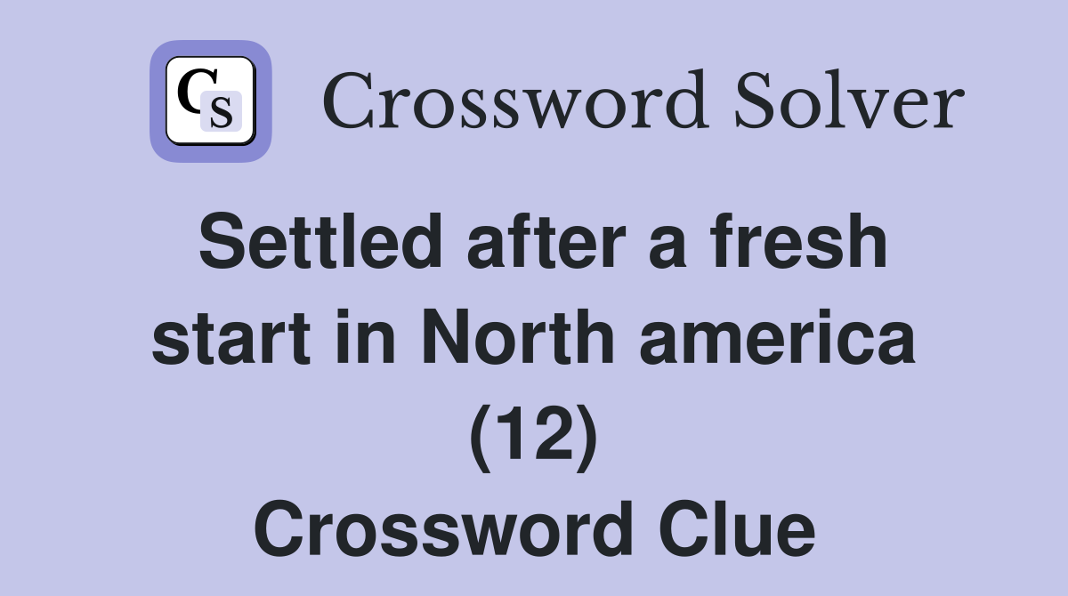 Settled after a fresh start in North america (12) Crossword Clue