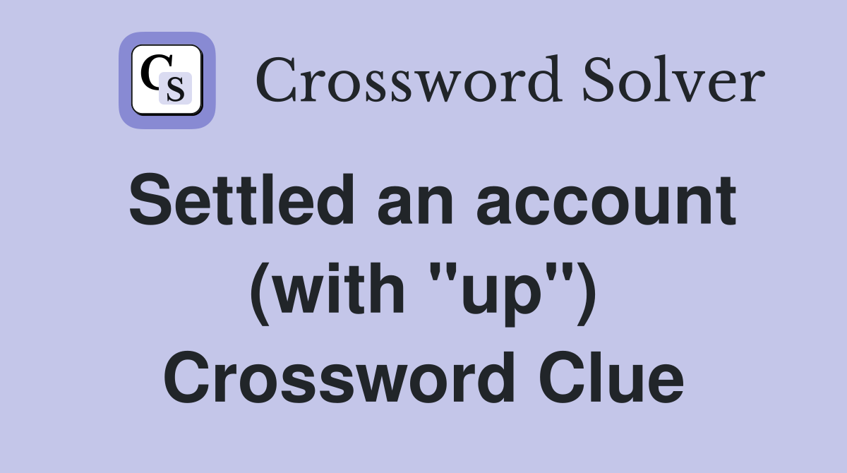 Settled an account (with "up") Crossword Clue