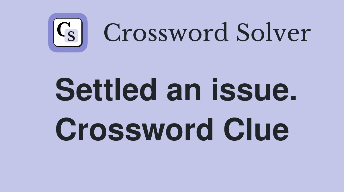 Settled an issue. Crossword Clue