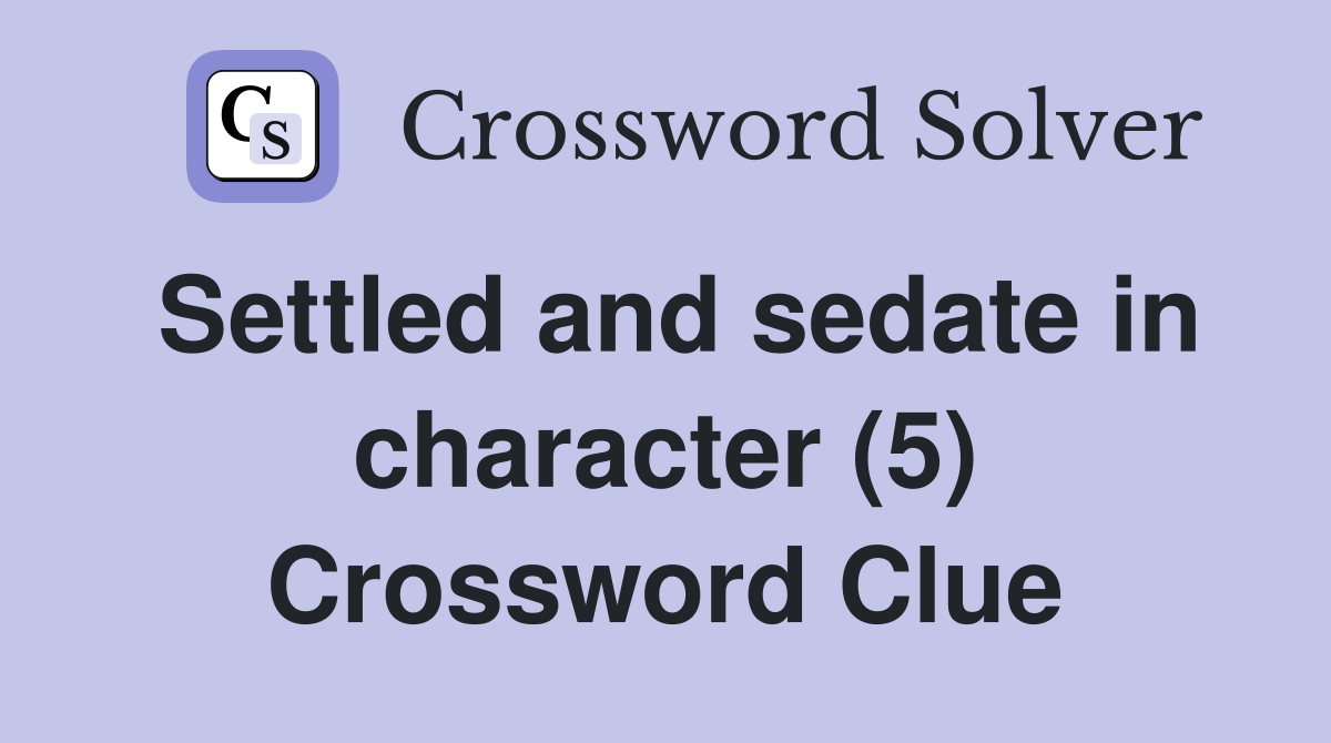 Settled and sedate in character (5) Crossword Clue