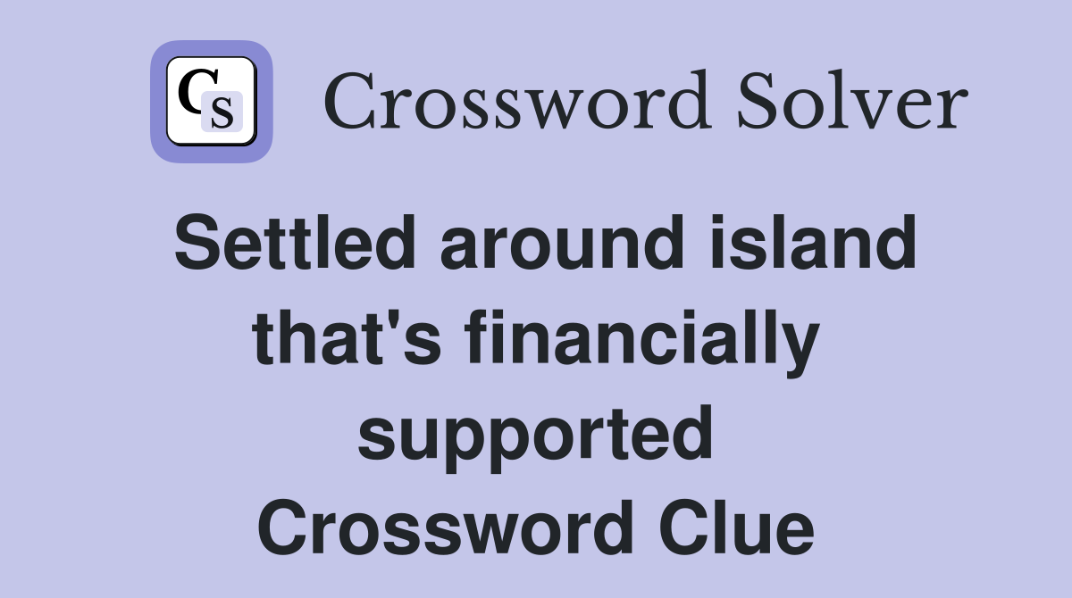 Settled around island that's financially supported Crossword Clue