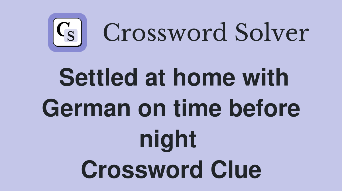 Settled at home with German on time before night  Crossword Clue