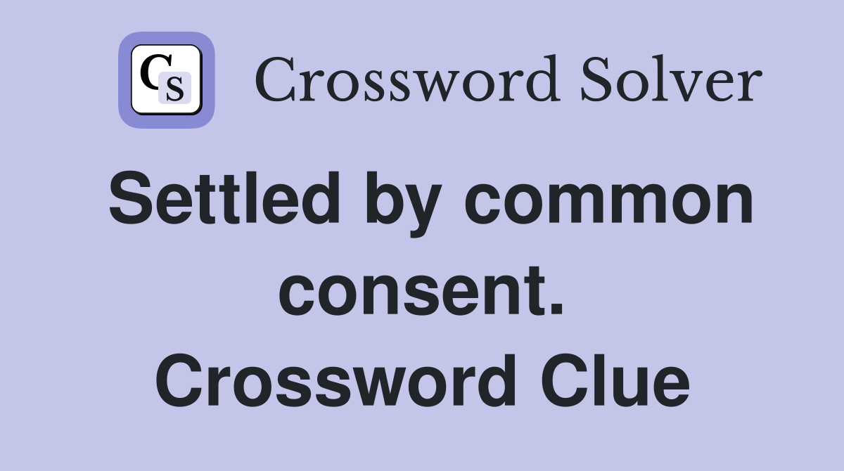 Settled by common consent. Crossword Clue