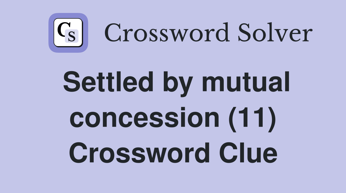 Settled by mutual concession (11) Crossword Clue