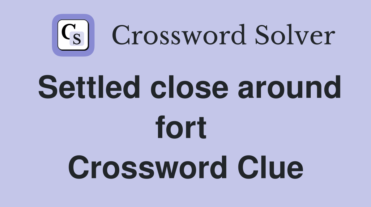 Settled close around fort  Crossword Clue