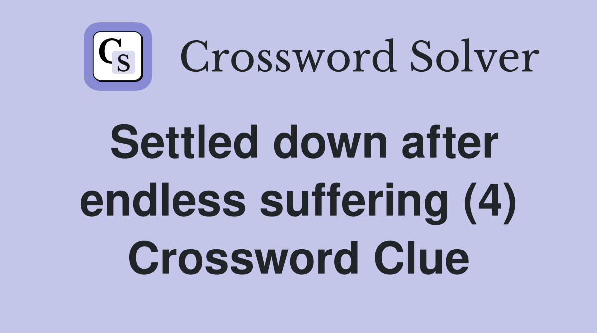Settled down after endless suffering (4) Crossword Clue