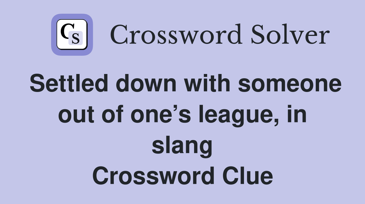 Settled down with someone out of one’s league, in slang Crossword Clue