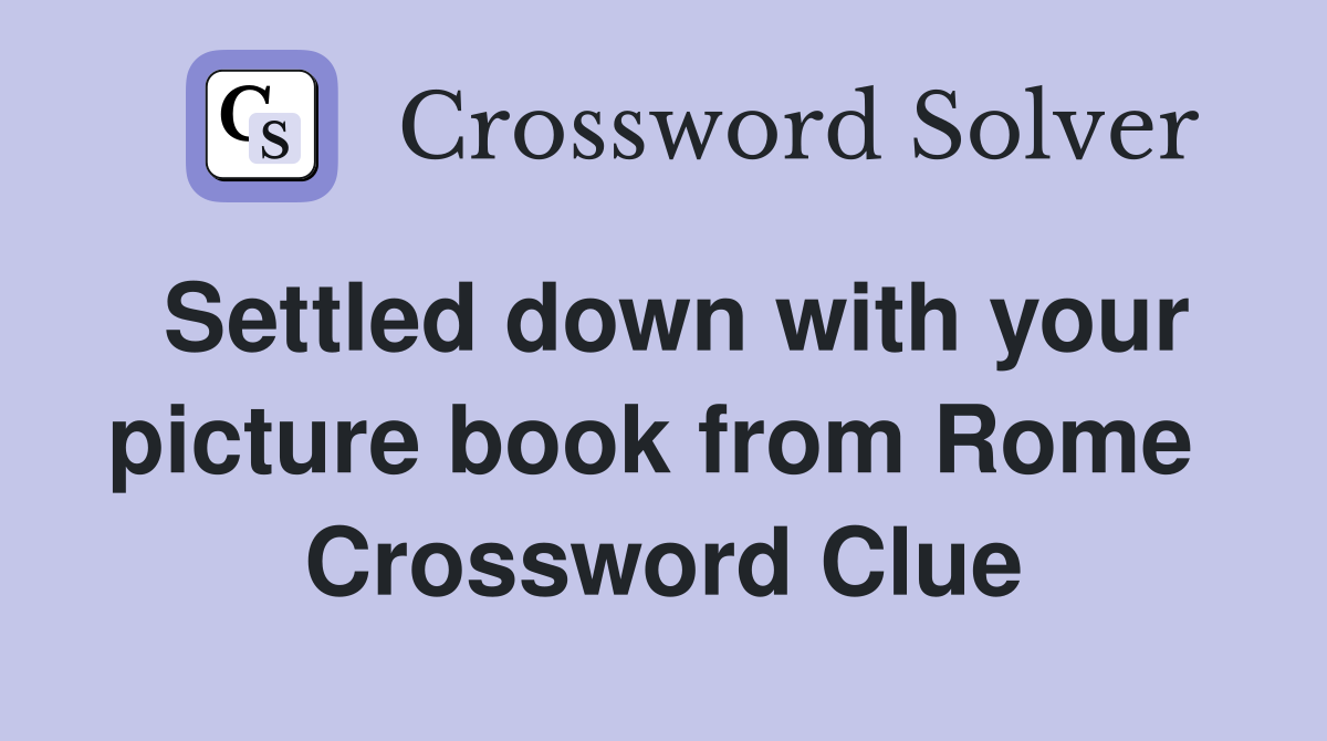 Settled down with your picture book from Rome  Crossword Clue
