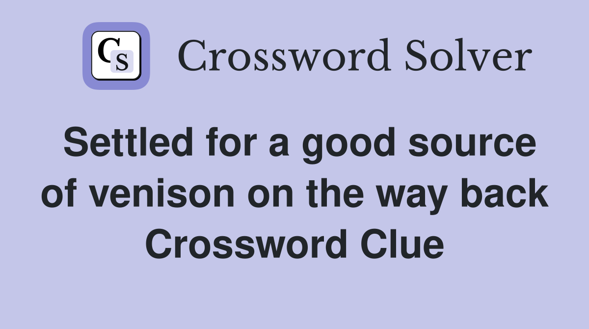 Settled for a good source of venison on the way back Crossword Clue