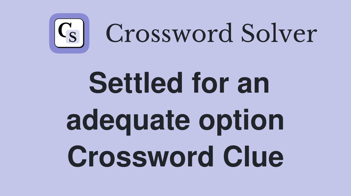 Settled for an adequate option Crossword Clue