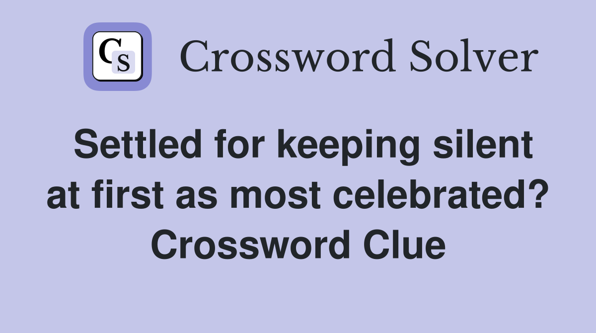 Settled for keeping silent at first as most celebrated? Crossword Clue