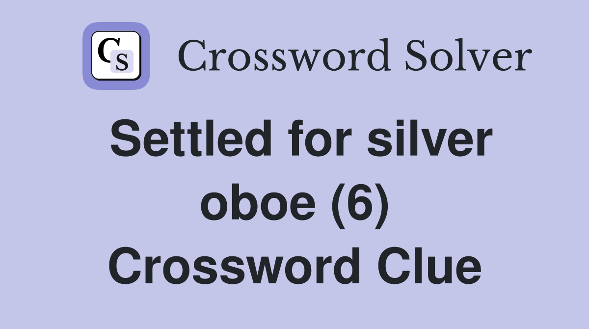 Settled for silver oboe (6) Crossword Clue