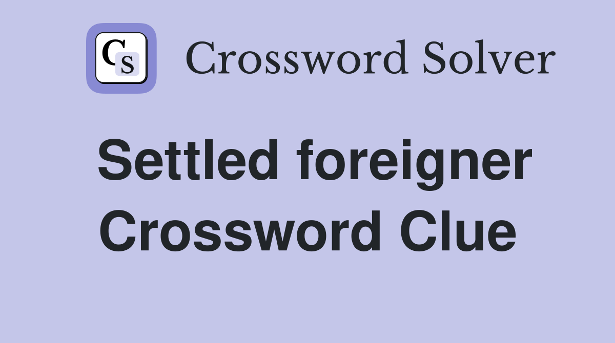 Settled foreigner Crossword Clue