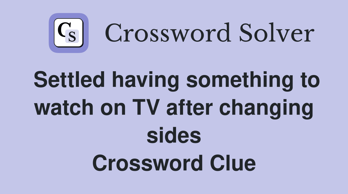 Settled having something to watch on TV after changing sides Crossword Clue