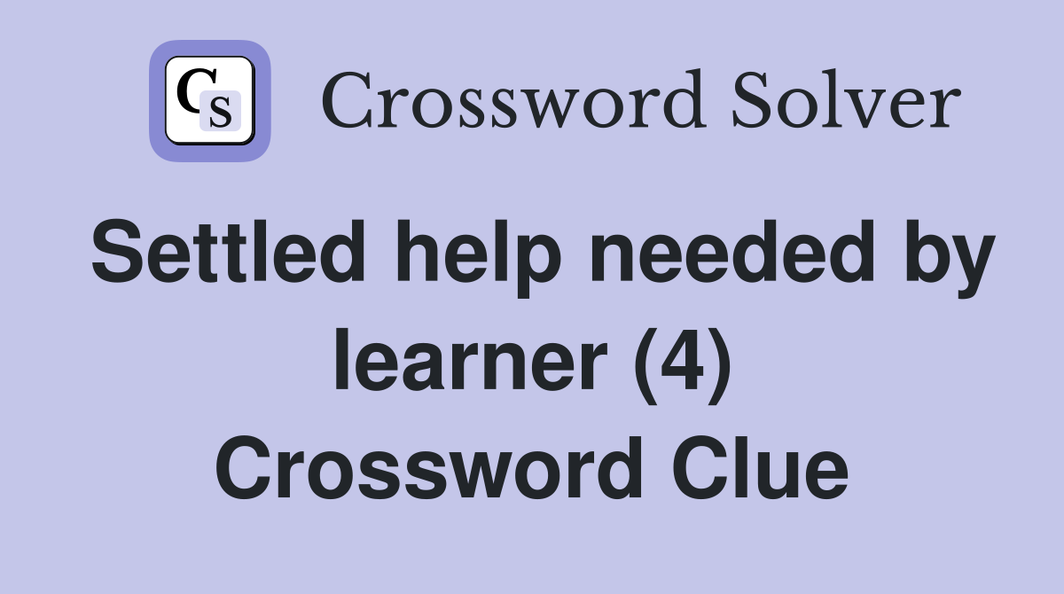 Settled help needed by learner (4) Crossword Clue