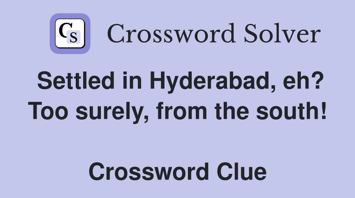 Settled in Hyderabad, eh? Too surely, from the south!  Crossword Clue