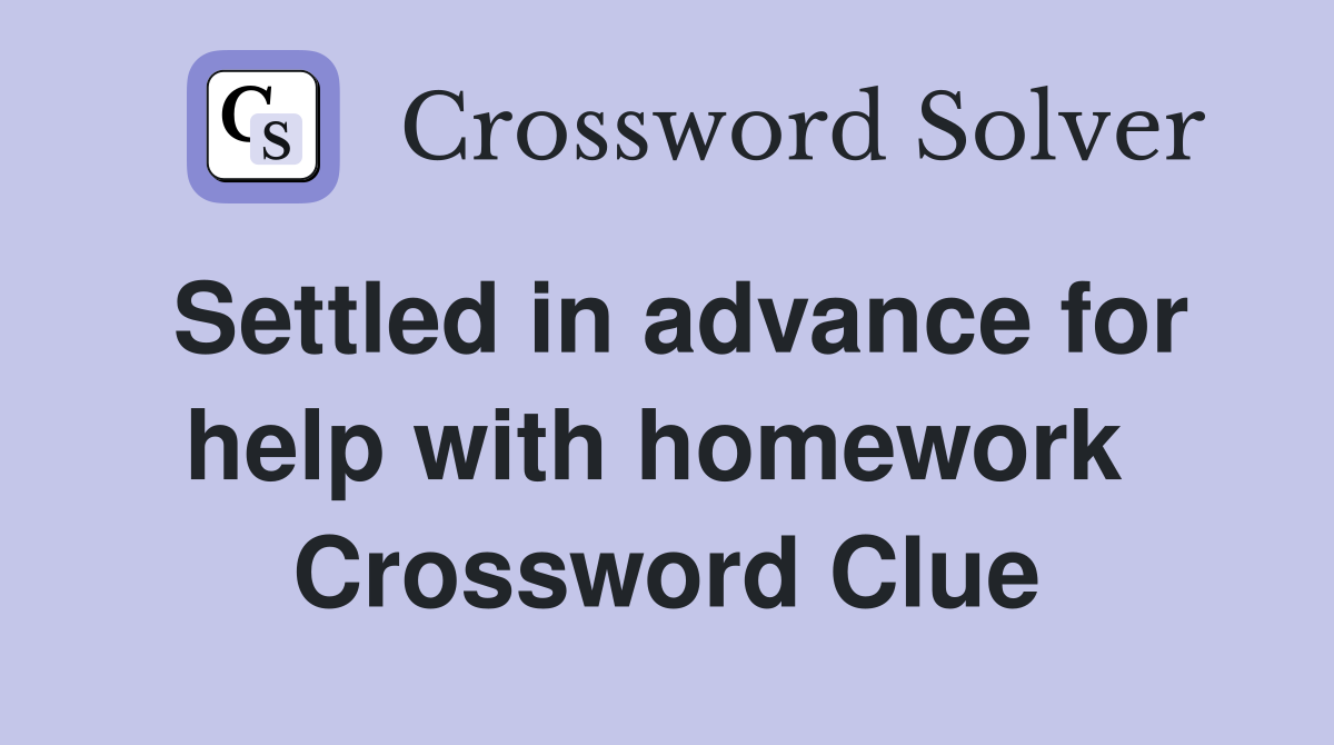Settled in advance for help with homework  Crossword Clue