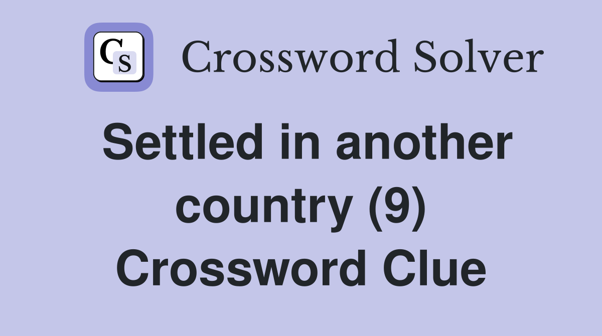 Settled in another country (9) Crossword Clue
