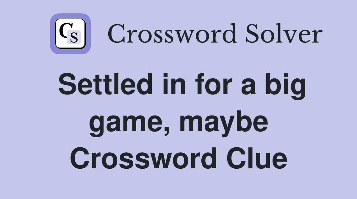 Settled in for a big game, maybe Crossword Clue