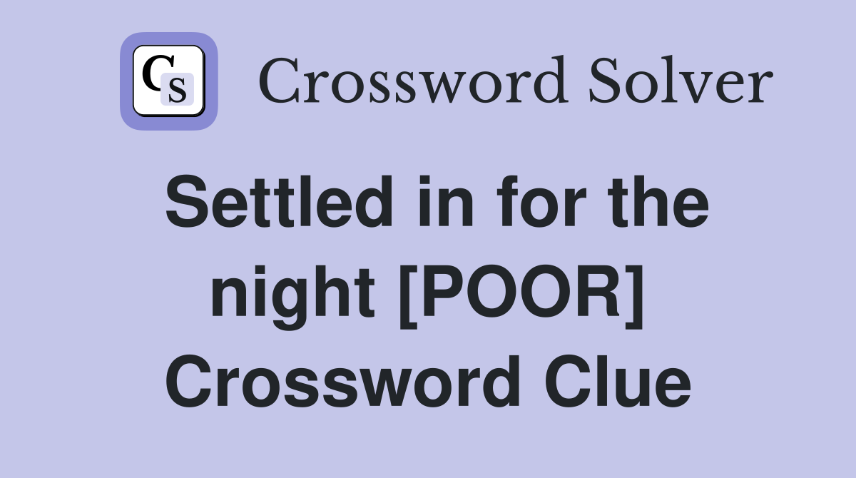 Settled in for the night [POOR] Crossword Clue