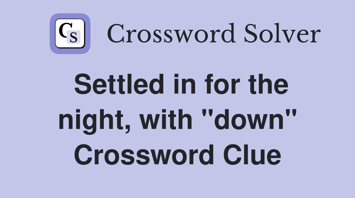 Settled in for the night, with "down" Crossword Clue