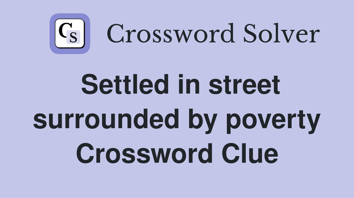 Settled in street surrounded by poverty Crossword Clue