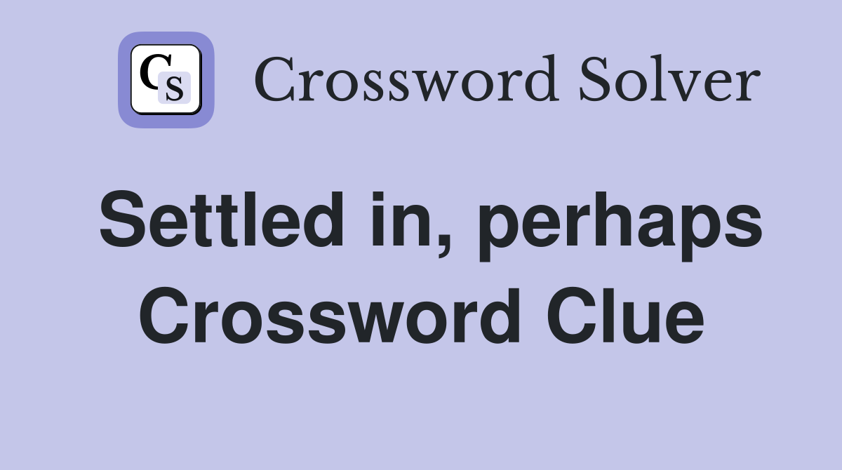 Settled in, perhaps Crossword Clue