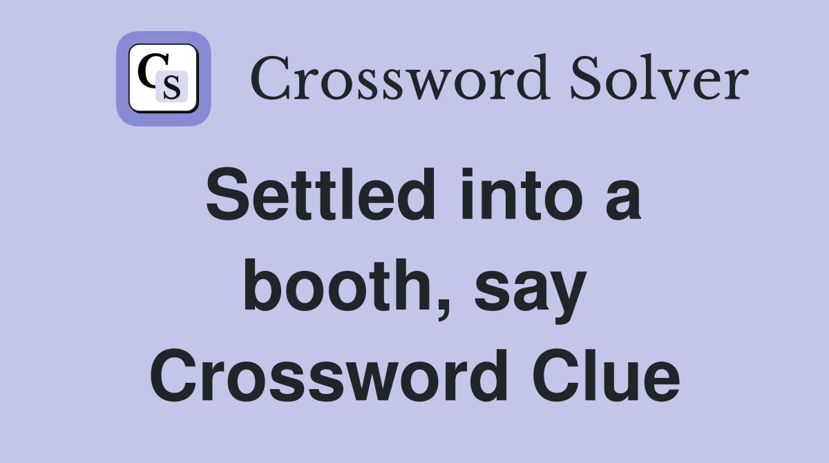 Settled into a booth, say Crossword Clue