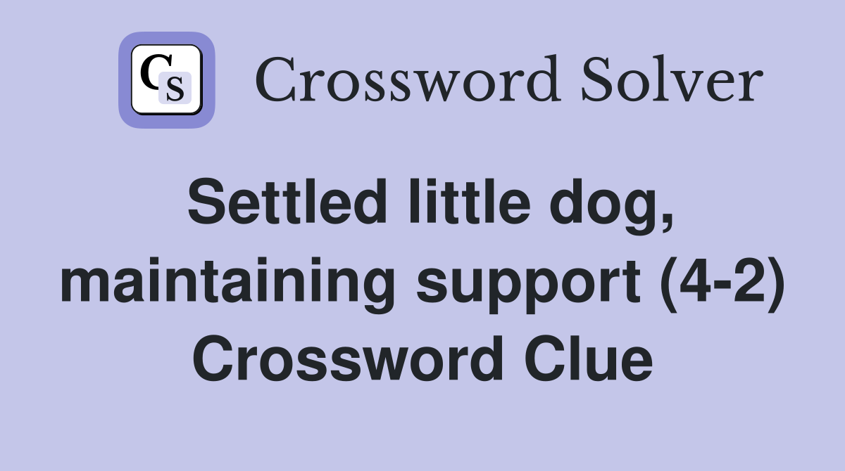 Settled little dog, maintaining support (4-2) Crossword Clue