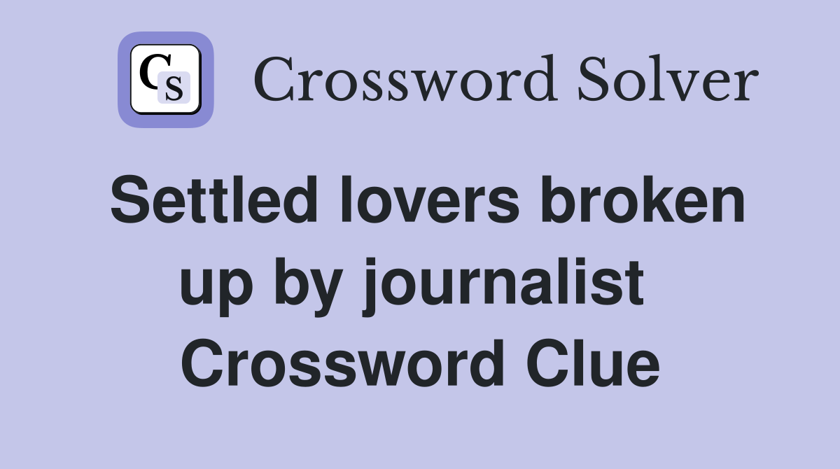 Settled lovers broken up by journalist  Crossword Clue