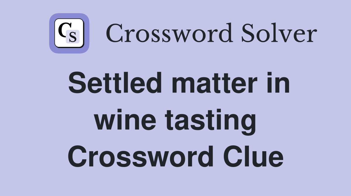 Settled matter in wine tasting Crossword Clue