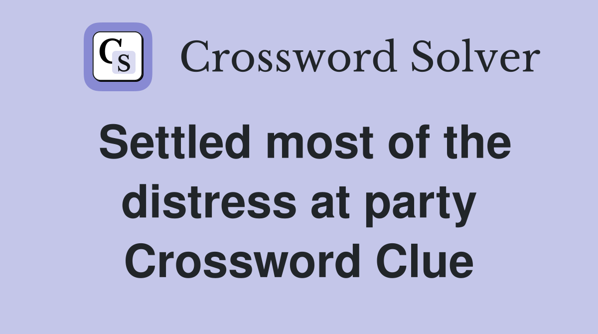 Settled most of the distress at party Crossword Clue