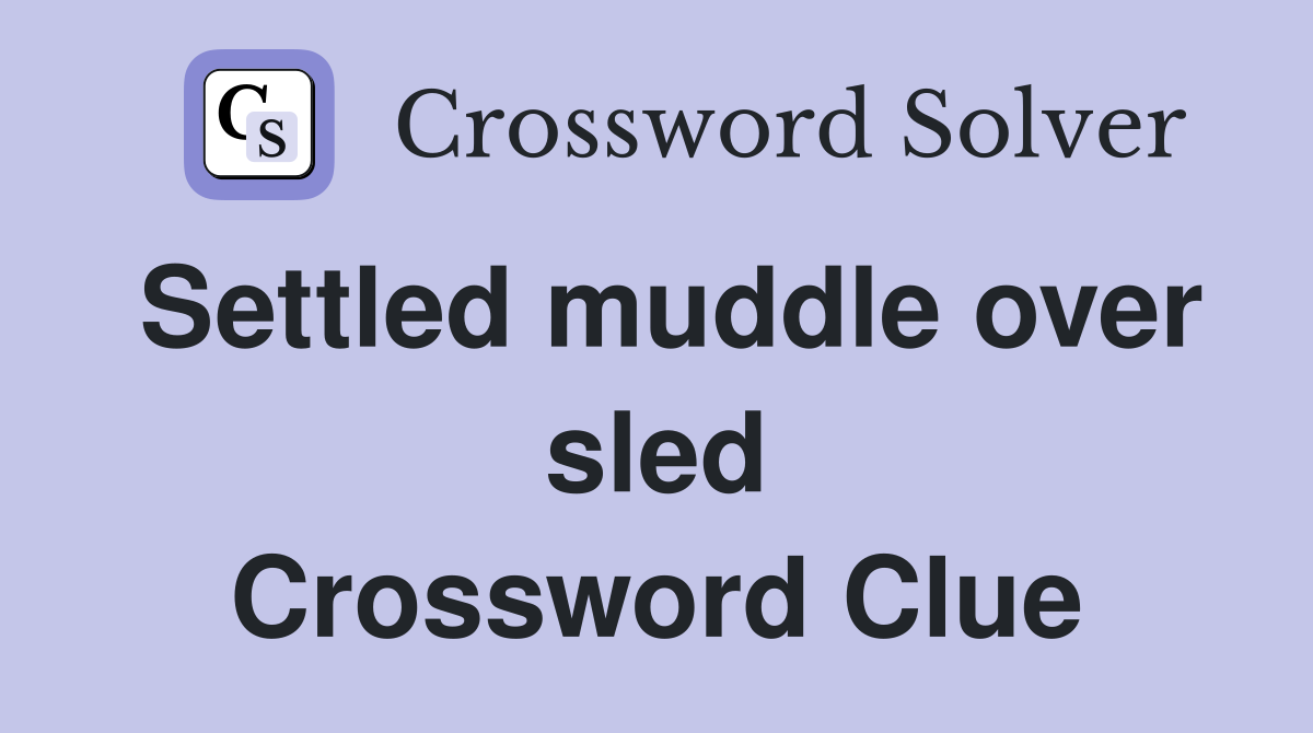 Settled muddle over sled Crossword Clue